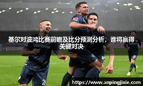 基尔对波鸿比赛前瞻及比分预测分析，谁将赢得关键对决