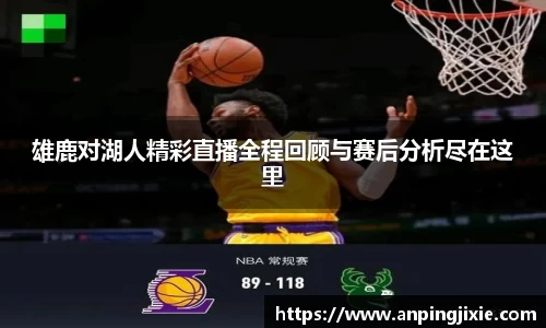 雄鹿对湖人精彩直播全程回顾与赛后分析尽在这里