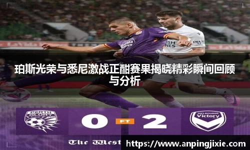 珀斯光荣与悉尼激战正酣赛果揭晓精彩瞬间回顾与分析