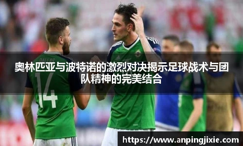 奥林匹亚与波特诺的激烈对决揭示足球战术与团队精神的完美结合