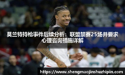 莫兰特持枪事件后续分析：联盟禁赛25场并要求心理咨询措施详解